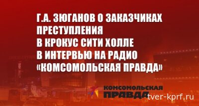 Г.А. Зюганов о заказчиках преступления в Крокус Сити Холле в интервью на радио «Комсомольская правда»
