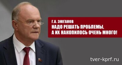 Г.А. Зюганов: В стране накопилось много проблем, требующих безотлагательного решения!