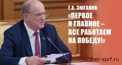 Г.А. Зюганов: «Первое и главное – все работаем на Победу!»